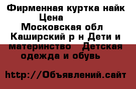 Фирменная куртка найк › Цена ­ 2 000 - Московская обл., Каширский р-н Дети и материнство » Детская одежда и обувь   